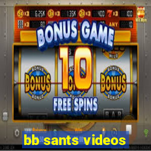 bb sants videos